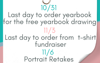 The last day to order a yearbook if you want to be in the drawing for a free yearbook will be on October 31st. The last day to order from the t-shirt fundraiser is on November 3rd. Also the portrait retake day will be held on November 6th. If you have que